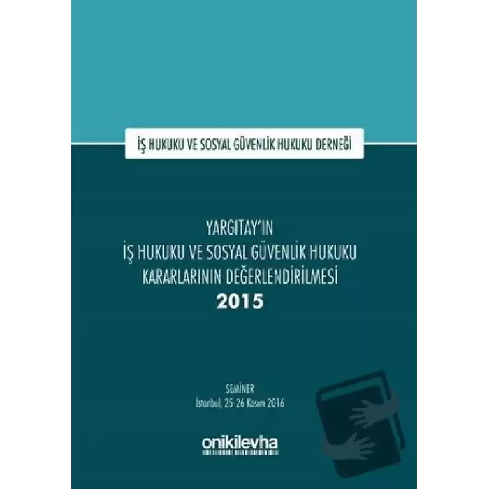 Yargıtayın İş Hukuku ve Sosyal Güvenlik Hukuku Kararlarının Değerlendirilmesi Semineri 2015 (Ciltli)