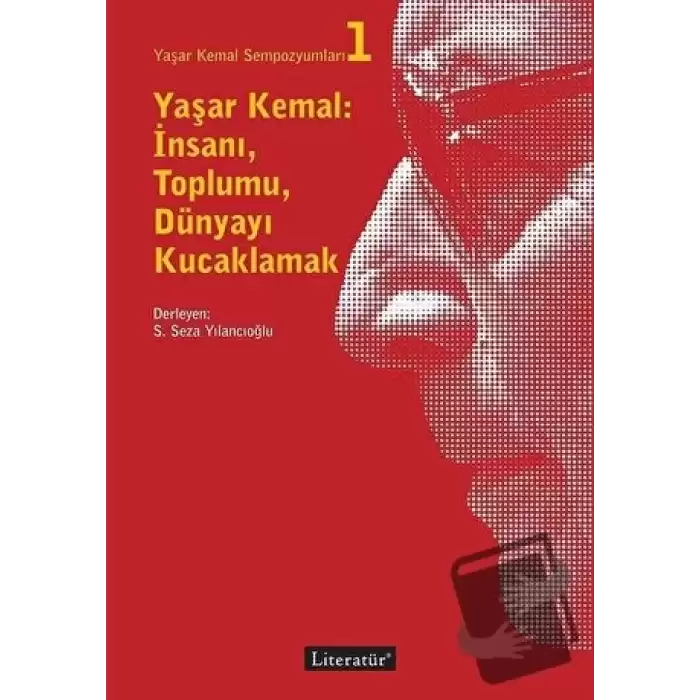 Yaşar Kemal: İnsanı, Toplumu, Dünyayı Kucaklamak - Yaşar Kemal Sempozyumları 1