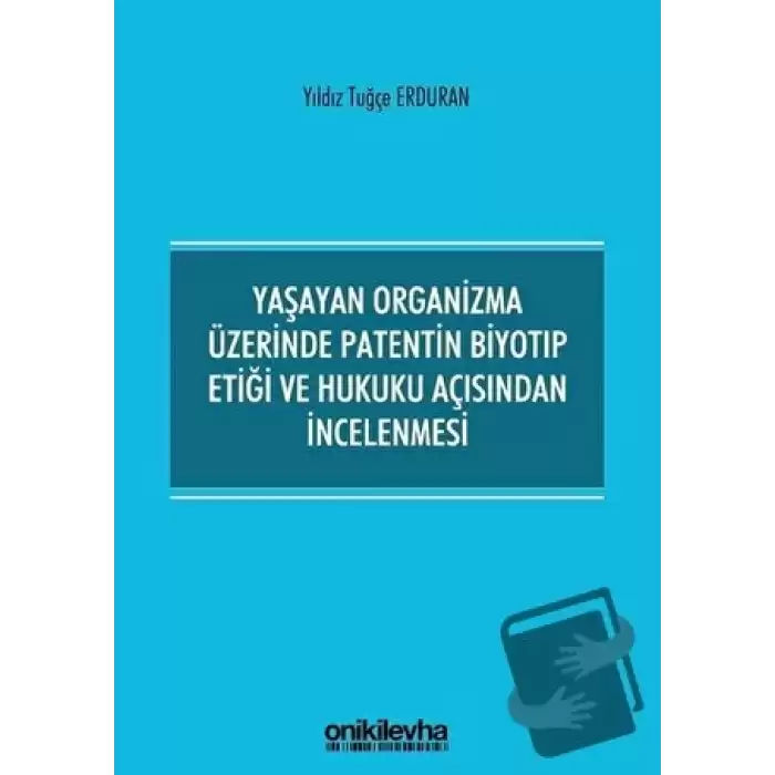 Yaşayan Organizma Üzerinde Patentin Biyotıp Etiği ve Hukuku Açısından İncelenmesi