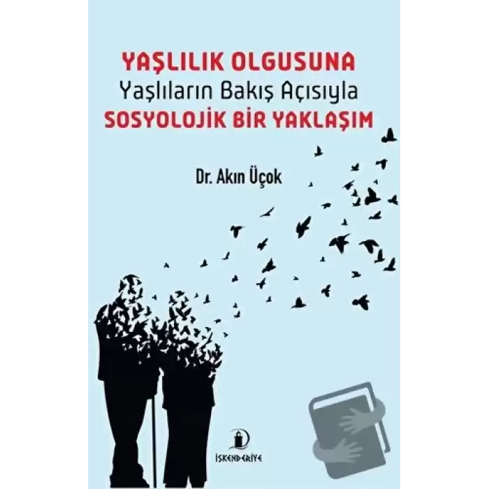 Yaşlılık Olgusuna - Yaşlıların Bakış Açısıyla Sosyolojik Bir Yaklaşım