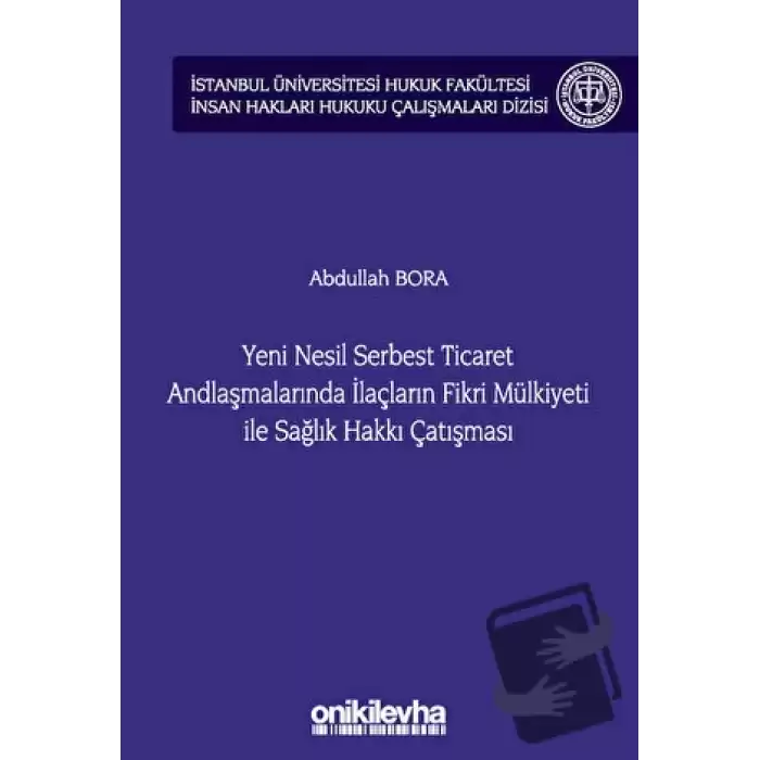 Yeni Nesil Serbest Ticaret Andlaşmalarında İlaçların Fikri Mülkiyeti ile Sağlık Hakkı Çatışması (Ciltli)