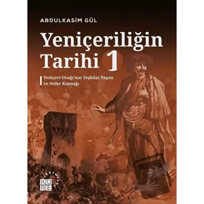 Yeniçeriliğin Tarihi 1 - Yeniçeri Ocağı’nın Teşkilat Yapısı ve Nefer Kaynağı