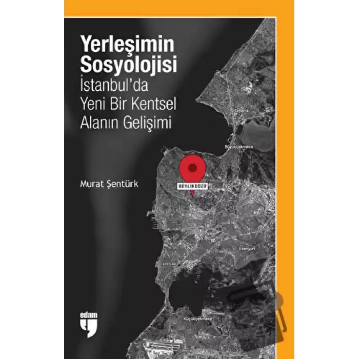 Yerleşimin Sosyolojisi: İstanbulda Yeni Bir Kentsel Alanın Gelişimi