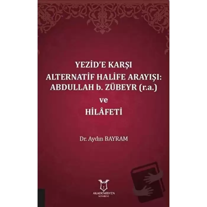 Yezid’e Karşı Alternatif Halife Arayışı: Abdullah b. Zübeyr ve Hilafeti