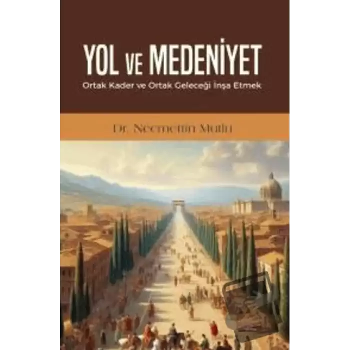 Yol ve Medeniyet - Ortak Kader ve Ortak Geleceği İnşa Etmek