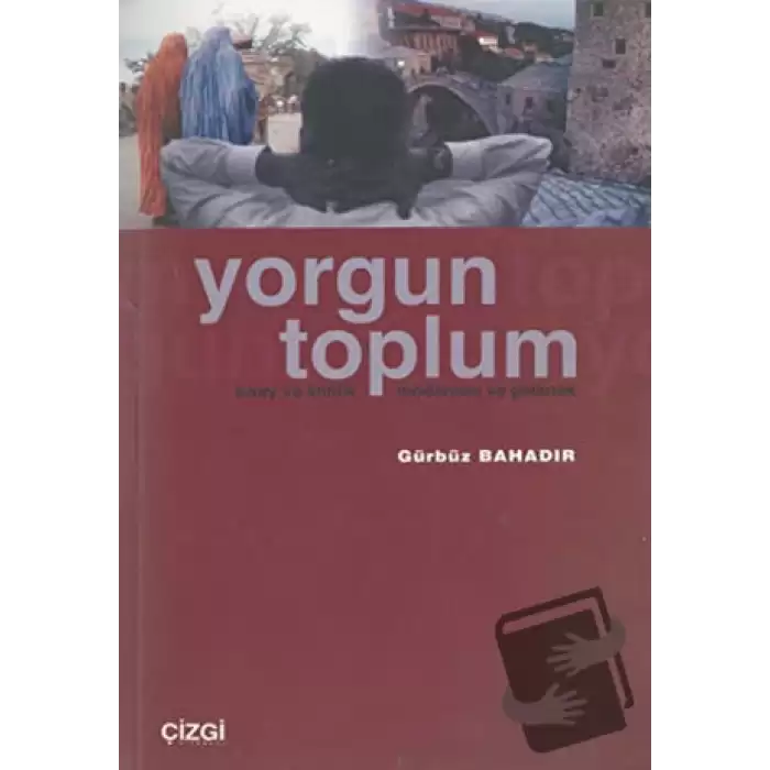 Yorgun Toplum Birey ve Kimlik Modernite ve Gelenek