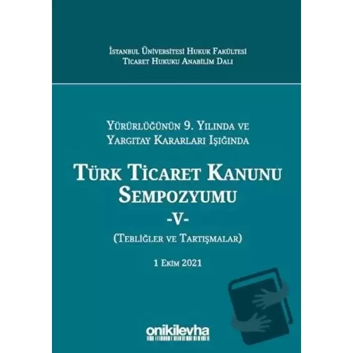 Yürürlüğünün 9. Yılında ve Yargıtay Kararları Işığında Türk Ticaret Kanunu Sempozyumu-5 (Ciltli)