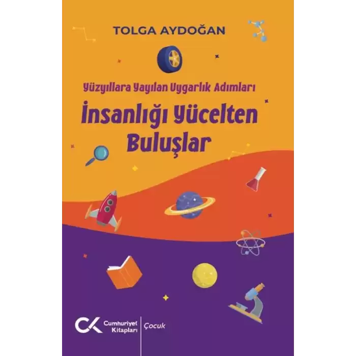 Yüzyıllara Yayılan Uygarlık Adımları - İnsanlığı Yücelten Buluşlar