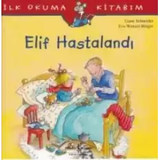 İlk Okuma Kitabım - Elif Hastalandı