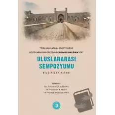 « Türk Halklarının Devletçiliği ve Kültür Mirasının Gelişiminde Hokand Hanlığı’nın Yeri” - Uluslararası Sempozyum Bildiriler Kitabı