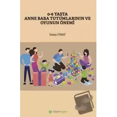 0-6 Yaşta Anne Baba Tutumlarının ve Oyunun Önemi