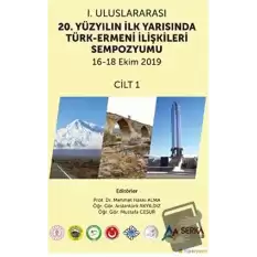 1. Uluslararası 20. Yüzyılın İlk Yarısında Türk-Ermeni İlişkileri Sempozyumu 16-18 Ekim 2019 Cilt 1