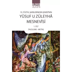 15. Yüzyıl Şairlerinden Şemsi’nin Yusuf u Züleyha Mesnevisi 1. Cilt (İnceleme-Metin)