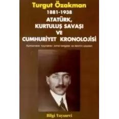 1881-1938 Atatürk, Kurtuluş Savaşı ve Cumhuriyet Kronolojisi Açıklamalar, Kaynaklar, Temel Belgeler ve Devrim Yasaları