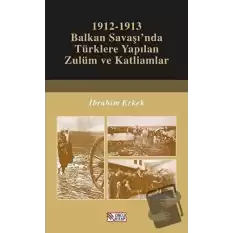 1912-1913 Balkan Savaşı’nda Türklere Yapılan Zulüm ve Katliamlar