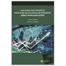 2008 Global Kriz Dönemi ile Döviz Kuru Dalgalanmaları Döneminin Şirket Oranlarına Etkisi