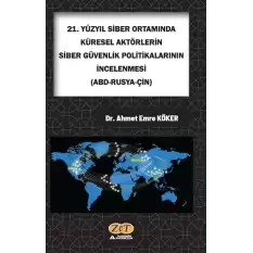 21. Yüzyıl Siber Ortamında Küresel Aktörlerin Siber Güvenlik Politikalarının İncelenmesi