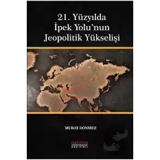 21. Yüzyılda İpek Yolu’nun Jeopolitik Yükselişi