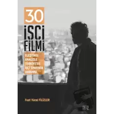 30 İşçi Filmi Eleştirel Analizle Türkiye’de İşçi Sınıfının Durumu