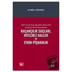 5607 Sayılı Kaçakçılıkla Mücadele Kanununda Düzenlenen Kaçakçılık Suçları, Nitelikli Haller ve Etkin Pişmanlık (Ciltli)