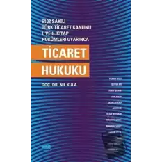 6102 Sayılı Türk Ticaret Kanunu 1. ve 2. Kitap Hükümleri Uyarınca Ticaret Hukuku