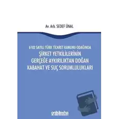 6102 Sayılı Türk Ticaret Kanunu Odağında Şirket Yetkililerinin Gerçeğe Aykırılıktan Doğan Kabahat ve Suç Sorumlulukları (Ciltli)