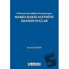 6769 Sayılı Sınai Mülkiyet Kanununa Göre Marka Hakkı Aleyhine İşlenen Suçlar