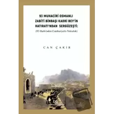 93 Muhaciri Osmanlı Zabiti Binbaşı Kadri Bey’in Hatıratı’ndan Sergüzeşti: (93 Harbi’nden Cumhuriyete Yolculuk)