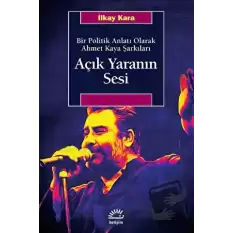 Açık Yaranın Sesi - Bir Politik Anlatı Olarak Ahmet Kaya Şarkıları