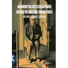 Adorno’da Kitleselleşmiş Bilinç ve Kültür Endüstrisi