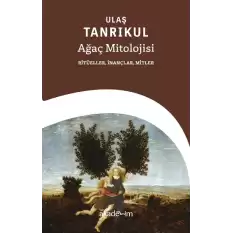 Ağaç Mitolojisi: Ritüeller, İnançlar, Mitler