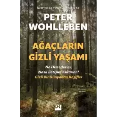 Ağaçların Gizli Yaşamı - Ne Hissederler, Nasıl İletişim Kurarlar - Gizli Bir Dünyadan Keşifler