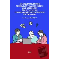 Aile İşletmelerinde Teknoloji Uygulama Düzeyi, Aile Değerleri, Örgüt Yapısı İle Performans İlişkileri Üzerine Bir İnceleme