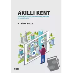 Akıllı Kent - Türkiyede Kentsel Hizmetlerin Sunumuna İlişkin Bir Model Önerisi