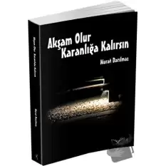 Akşam Olur Karanlığa Kalırsın