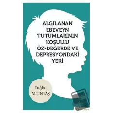 Algılanan Ebeveyn Tutumlarının Koşullu Öz - Değerde ve Depresyondaki Yeri