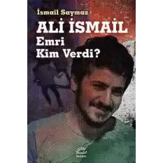 Ali İsmail: Emri Kim Verdi?