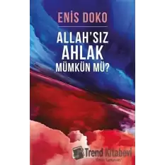 Allah’sız Ahlak Mümkün Mü?