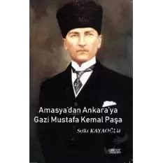 Amasya’dan Ankara’ya Gazi Mustafa Kemal Paşa