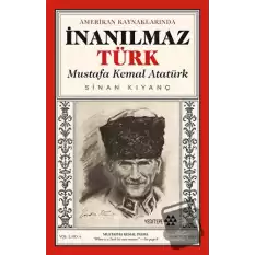 Amerikan Kaynaklarında İnanılmaz Türk - Mustafa Kemal Atatürk