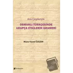 Ana Çizgileriyle Osmanlı Türkçesinde Arapça Etkilerin Grameri