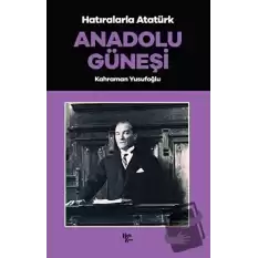 Anadolu Güneşi - Hatıralarla Atatürk