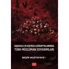 Anadolu ve Kafkas Coğrafyalarında Türk-Müslüman Soykırımları