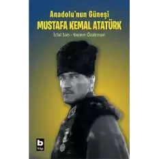 Anadolu’nun Güneşi Mustafa Kemal Atatürk