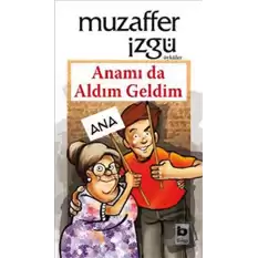 Anamı da Aldım Geldim