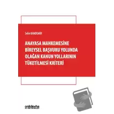 Anayasa Mahkemesine Bireysel Başvuru Yolunda Olağan Kanun Yollarının Tüketilmesi Kriteri