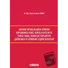 Anonim Ortaklıklarda Gündem Kapsamında Genel Kurula Katılım ve Temsil Hakkı, Kurulun Toplantıya Çağırılması ve Gündeme İlişkin Hususlar