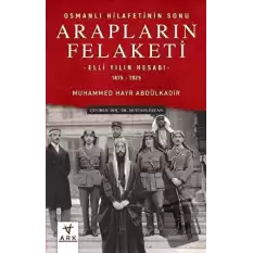 Arapların Felaketi: Osmanlı Hilafetinin Sonu - Elli Yılın Hesabı 1875 - 1925