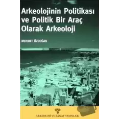 Arkeolojinin Politikası ve Politik Bir Araç Olarak Arkeoloji