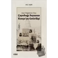 Arşiv Belgelerine Göre Çayırbağı Suyunun Konyaya Getirilişi